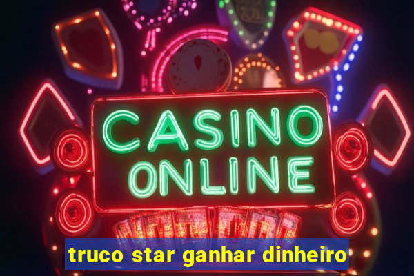 truco star ganhar dinheiro